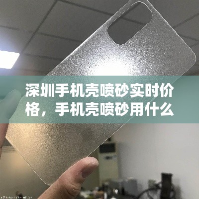 深圳手机壳喷砂实时价格,手机壳喷砂用什么砂