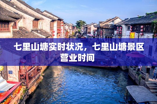 七里山塘实时状况,七里山塘景区营业时间