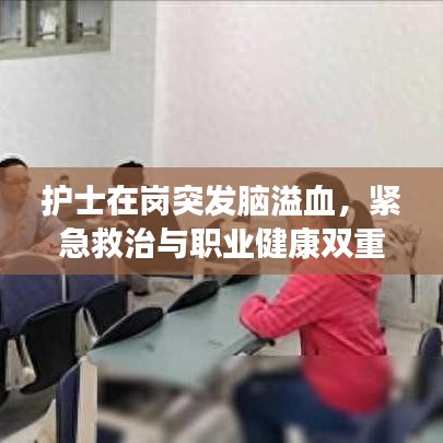护士在岗突发脑溢血,紧急救治与职业健康双重考验