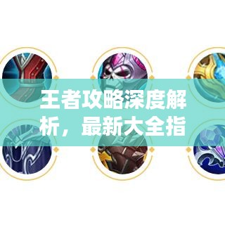 王者攻略深度解析,最新大全指南