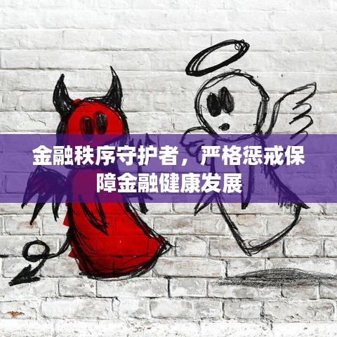 金融秩序守护者，严格惩戒保障金融健康发展