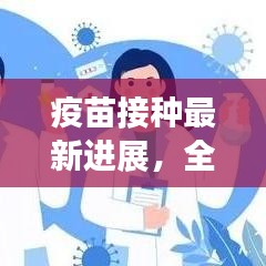 疫苗接种最新进展,全面解读疫苗安全、有效性及接种进展