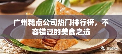 广州糕点公司热门排行榜,不容错过的美食之选