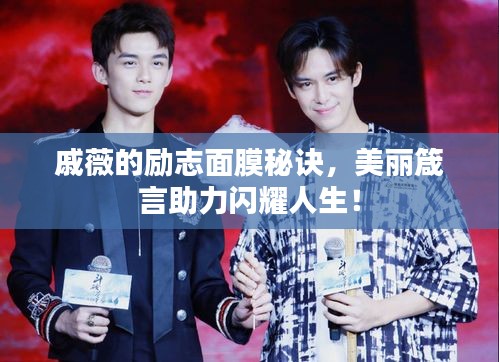 戚薇的励志面膜秘诀，美丽箴言助力闪耀人生！