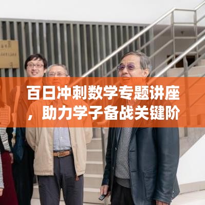 百日冲刺数学专题讲座,助力学子备战关键阶段,决胜高考!