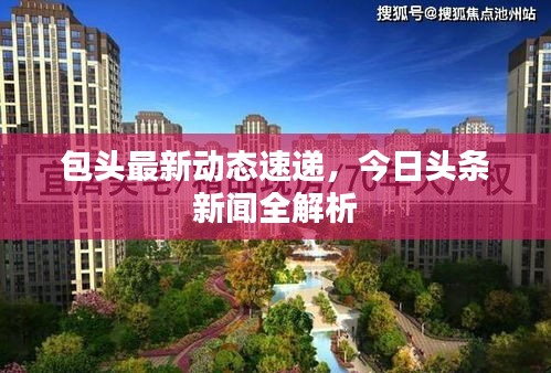 包头最新动态速递,今日头条新闻全解析