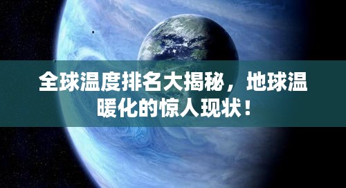 全球温度排名大揭秘,地球温暖化的惊人现状!