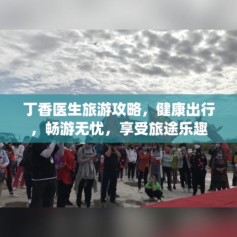 丁香医生旅游攻略,健康出行,畅游无忧,享受旅途乐趣