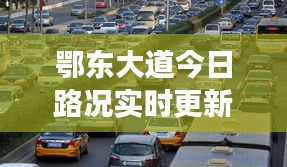 鄂东大道今日路况实时更新,拥堵状况一网打尽