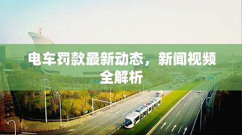 电车罚款最新动态,新闻视频全解析