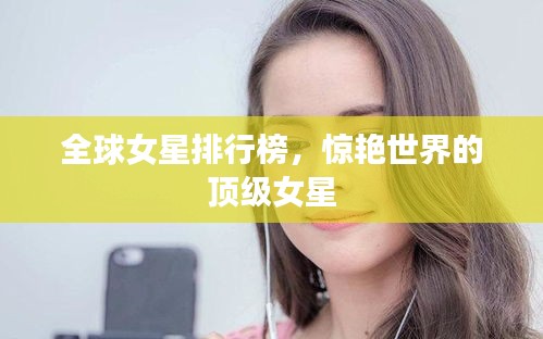 全球女星排行榜,惊艳世界的顶级女星