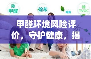 甲醛环境风险评价,守护健康,揭秘潜在危害