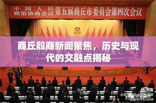 商丘殷商新闻聚焦，历史与现代的交融点揭秘