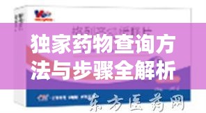 独家药物查询方法与步骤全解析,轻松查找药物秘籍!
