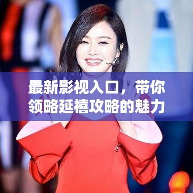 最新影视入口，带你领略延禧攻略的魅力传奇